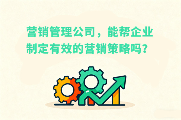 營銷管理公司，能幫企業(yè)制定有效的營銷策略嗎？