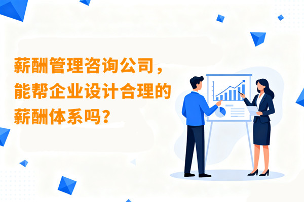 薪酬管理咨詢公司，能幫企業(yè)設(shè)計(jì)合理的薪酬體系嗎？