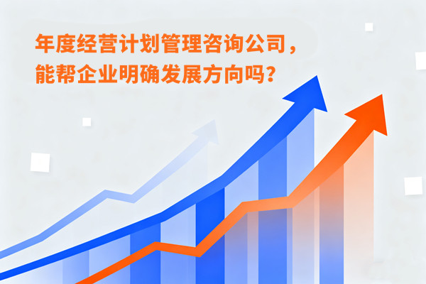 年度經(jīng)營計劃管理咨詢公司，能幫企業(yè)明確發(fā)展方向嗎？
