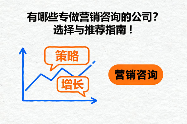 有哪些專做營(yíng)銷咨詢的公司？選擇與推薦指南！